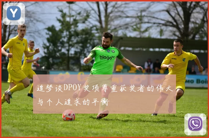 追梦谈DPOY奖项尊重获奖者的伟大与个人追求的平衡