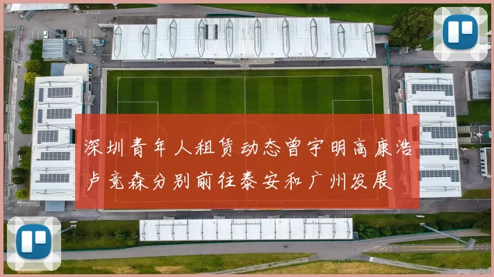 深圳青年人租赁动态曾宇明高康浩卢竞森分别前往泰安和广州发展